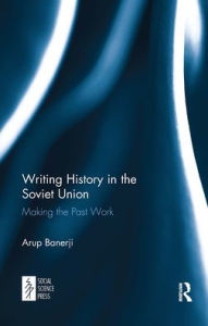 Title: Writing History in the Soviet Union: Making the Past Work, Author: Arup Banerji