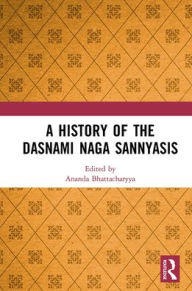 Title: A History of the Dasnami Naga Sannyasis, Author: Ananda Bhattacharyya