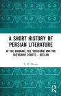 A Short History of Persian Literature: At the Bahmani, the 'Adilshahi and the Qutbshahi Courts - Deccan