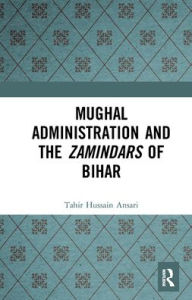 Title: Mughal Administration and the Zamindars of Bihar, Author: Tahir Hussain Ansari