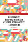 Procreative Responsibility and Assisted Reproductive Technologies