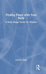 Title: Finding Peace with Your Body: A Body Image Guide for Women, Author: Johanna Kulp