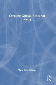 Title: Creating Critical Research Poetry, Author: Maria K. E. Lahman