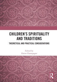 Title: Children's Spirituality and Traditions: Theoretical and Practical Considerations, Author: Elaine Champagne