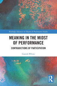 Title: Meaning in the Midst of Performance: Contradictions of Participation, Author: Gareth White