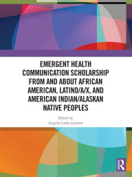 Title: Emergent Health Communication Scholarship from and about African American, Latino/a/x, and American Indian/Alaskan Native Peoples, Author: Angela Cooke-Jackson