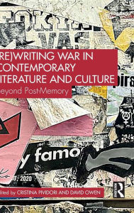 Title: (Re)Writing War in Contemporary Literature and Culture: Beyond Post-Memory, Author: Cristina Pividori