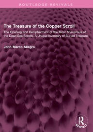 Title: The Treasure of the Copper Scroll: The Opening and Decipherment of the Most Mysterious of the Dead Sea Scrolls, A Unique Inventory of Buried Treasure, Author: John Marco Allegro