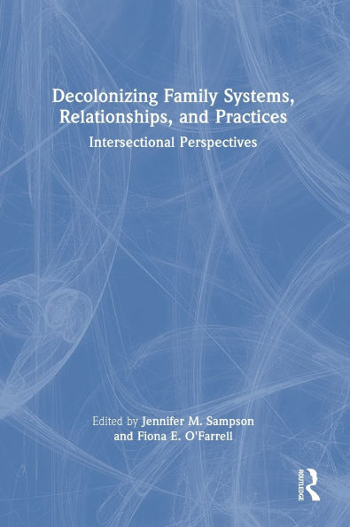 Decolonizing Family Systems, Relationships, and Practices: Intersectional Perspectives