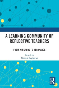 Title: A Learning Community of Reflective Teachers: From Whispers to Resonance, Author: Neeraja Raghavan