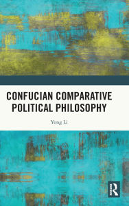 Title: Confucian Comparative Political Philosophy, Author: Yong Li