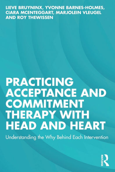 Practicing Acceptance and Commitment Therapy with Head and Heart: Understanding the Why Behind Each Intervention