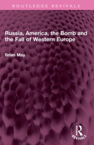Title: Russia, America, the Bomb and the Fall of Western Europe, Author: Brian May