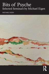 Title: Bits of Psyche: Selected Seminars by Michael Eigen, Author: Michael Eigen