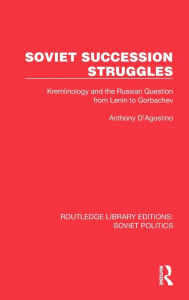 Title: Soviet Succession Struggles: Kremlinology and the Russian Question from Lenin to Gorbachev, Author: Anthony D'Agostino