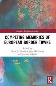 Title: Competing Memories of European Border Towns, Author: Steen Bo Frandsen