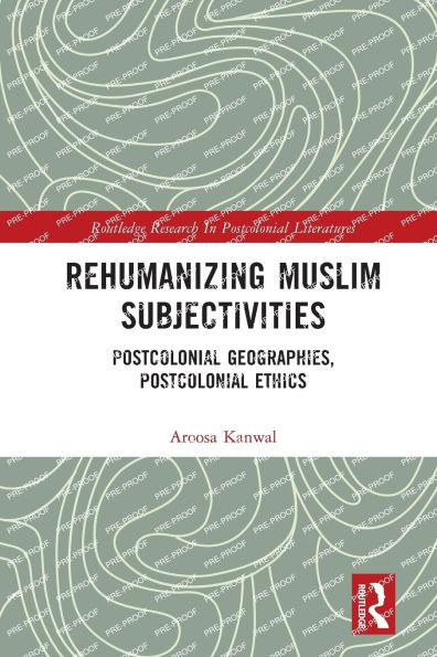 Rehumanizing Muslim Subjectivities: Postcolonial Geographies, Postcolonial Ethics