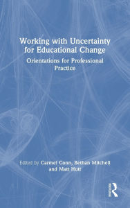 Title: Working with Uncertainty for Educational Change: Orientations for Professional Practice, Author: Carmel Conn
