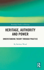 Title: Heritage, Authority and Power: Understanding Theory Through Practice, Author: Barbara Wood