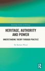 Heritage, Authority and Power: Understanding Theory Through Practice