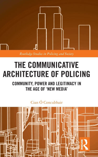 The Communicative Architecture of Policing: Community, Power and Legitimacy in the Age of 'New Media'