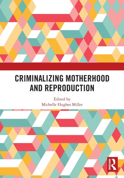 Criminalizing Motherhood and Reproduction