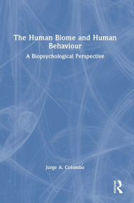 Title: The Human Biome and Human Behaviour: A Biopsychological Perspective, Author: Jorge A. Colombo
