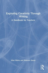 Title: Exploring Creativity Through Writing: A Handbook for Teachers, Author: Alan Maley