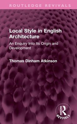 Local Style in English Architecture: An Enquiry Into Its Origin and Development