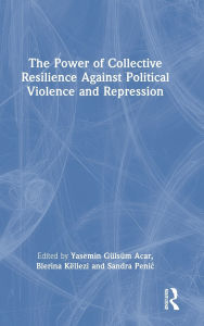 Title: The Power of Collective Resilience Against Political Violence and Repression, Author: Yasemin Gulsum Acar
