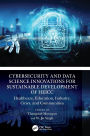 Cybersecurity and Data Science Innovations for Sustainable Development of HEICC: Healthcare, Education, Industry, Cities, and Communities