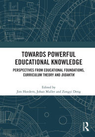Title: Towards Powerful Educational Knowledge: Perspectives from Educational Foundations, Curriculum Theory and Didaktik, Author: Jim Hordern