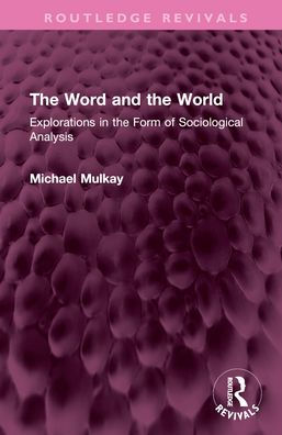 The Word and the World: Explorations in the Form of Sociological Analysis