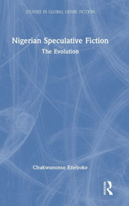 Title: Nigerian Speculative Fiction: The Evolution, Author: Chukwunonso Ezeiyoke