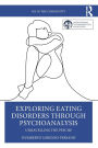 Exploring Eating Disorders Through Psychoanalysis: Unravelling the Psyche