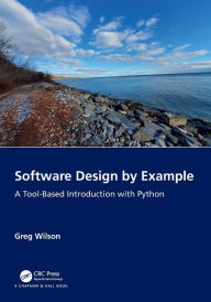 Title: Software Design by Example: A Tool-Based Introduction with Python, Author: Greg Wilson