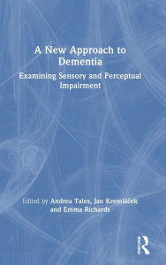 Title: A New Approach to Dementia: Examining Sensory and Perceptual Impairment, Author: Andrea Tales