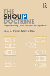 Title: The Shoup Doctrine: Essays Celebrating Donald Shoup and Parking Reforms, Author: Daniel Baldwin Hess