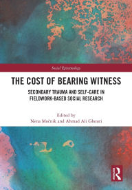 Title: The Cost of Bearing Witness: Secondary Trauma and Self-Care in Fieldwork-Based Social Research, Author: Nena Mocnik