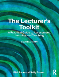 Title: The Lecturer's Toolkit: A Practical Guide to Assessment, Learning and Teaching, Author: Phil Race