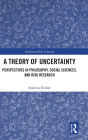 A Theory of Uncertainty: Perspectives in Philosophy, Social Sciences, and Risk Research