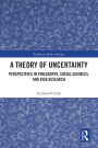 A Theory of Uncertainty: Perspectives in Philosophy, Social Sciences, and Risk Research