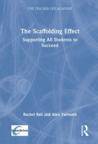 Title: The Scaffolding Effect: Supporting All Students to Succeed, Author: Rachel Ball