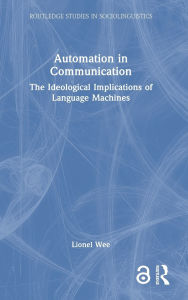 Title: Automation in Communication: The Ideological Implications of Language Machines, Author: Lionel Wee