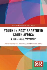 Title: Youth in Post-Apartheid South Africa: A Sociological Perspective, Author: Acheampong Yaw Amoateng