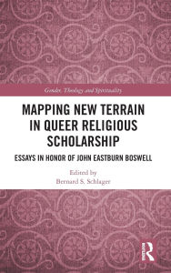 Title: Mapping New Terrain in Queer Religious Scholarship: Essays in Honor of John Eastburn Boswell, Author: Bernard S. Schlager