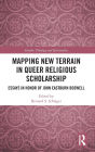 Mapping New Terrain in Queer Religious Scholarship: Essays in Honor of John Eastburn Boswell