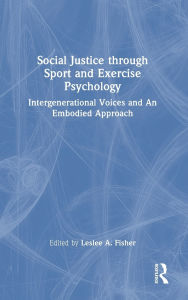 Title: Social Justice through Sport and Exercise Psychology: Intergenerational Voices and An Embodied Approach, Author: Leslee A. Fisher