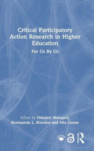 Title: Critical Participatory Action Research in Higher Education: For Us By Us, Author: Orkideh Mohajeri