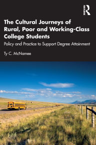 Title: The Cultural Journeys of Rural, Poor and Working-Class College Students: Policy and Practice to Support Degree Attainment, Author: Ty C. McNamee